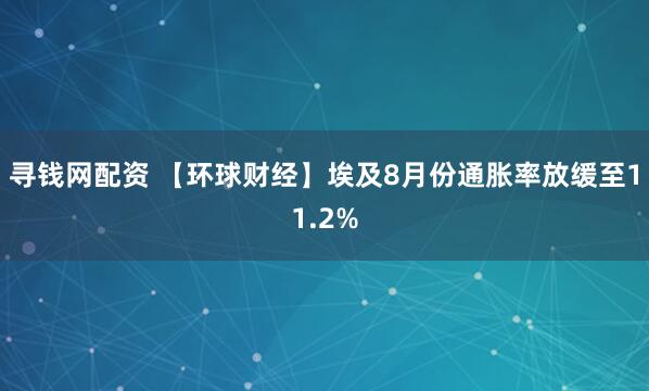 寻钱网配资 【环球财经】埃及8月份通胀率放缓至11.2%